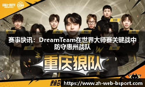 赛事快讯：DreamTeam在世界大师赛关键战中防守惠州战队